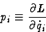 \begin{displaymath}
p_{i} \equiv \frac{\partial L}{\partial \dot{q}_{i}}\end{displaymath}